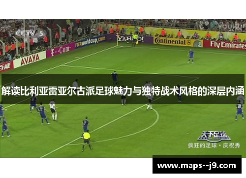 解读比利亚雷亚尔古派足球魅力与独特战术风格的深层内涵 解读比利亚雷亚尔古派足球魅力与独特战术风格的深层内涵