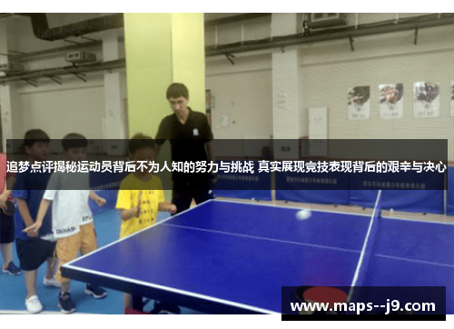 追梦点评揭秘运动员背后不为人知的努力与挑战 真实展现竞技表现背后的艰辛与决心 追梦点评揭秘运动员背后不为人知的努力与挑战 真实展现竞技表现背后的艰辛与决心