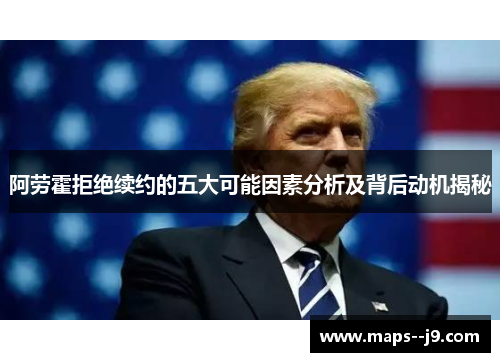 阿劳霍拒绝续约的五大可能因素分析及背后动机揭秘