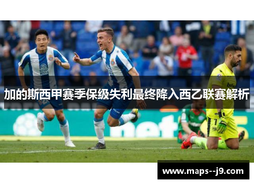加的斯西甲赛季保级失利最终降入西乙联赛解析