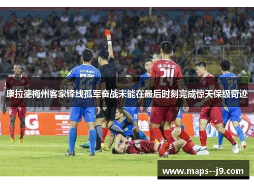 康拉德梅州客家锋线孤军奋战未能在最后时刻完成惊天保级奇迹 康拉德梅州客家锋线孤军奋战未能在最后时刻完成惊天保级奇迹