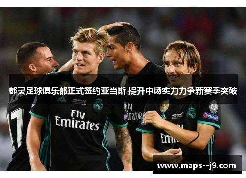 都灵足球俱乐部正式签约亚当斯 提升中场实力力争新赛季突破