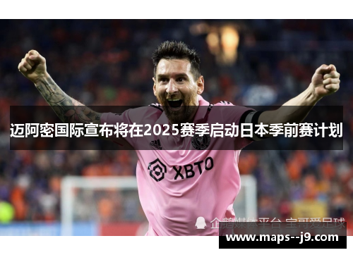 迈阿密国际宣布将在2025赛季启动日本季前赛计划