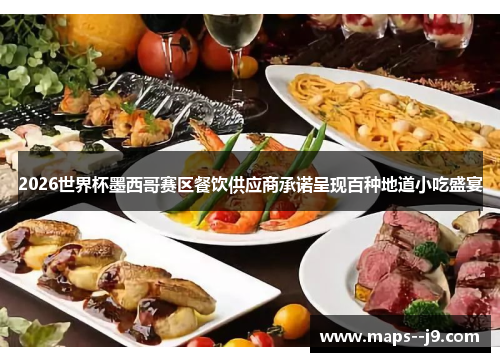 2026世界杯墨西哥赛区餐饮供应商承诺呈现百种地道小吃盛宴 2026世界杯墨西哥赛区餐饮供应商承诺呈现百种地道小吃盛宴