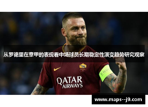 从罗德里在意甲的表现看中场球员长期稳定性演变趋势研究观察 从罗德里在意甲的表现看中场球员长期稳定性演变趋势研究观察
